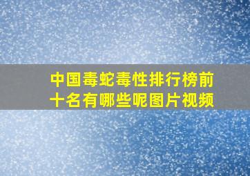 中国毒蛇毒性排行榜前十名有哪些呢图片视频