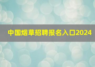 中国烟草招聘报名入口2024