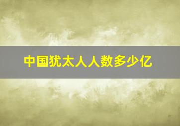 中国犹太人人数多少亿