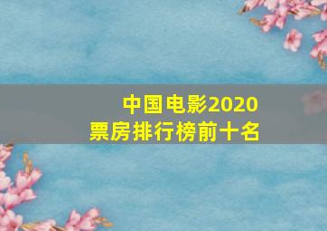 中国电影2020票房排行榜前十名