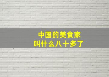 中国的美食家叫什么八十多了