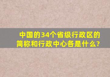 中国的34个省级行政区的简称和行政中心各是什么?