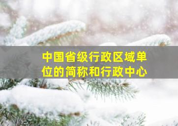 中国省级行政区域单位的简称和行政中心