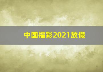 中国福彩2021放假