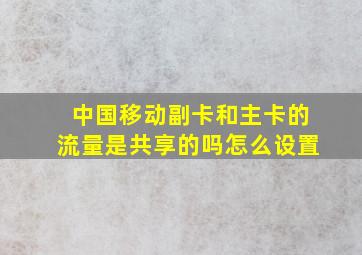 中国移动副卡和主卡的流量是共享的吗怎么设置