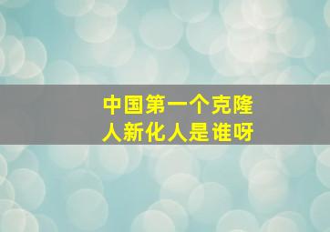 中国第一个克隆人新化人是谁呀