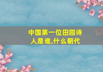 中国第一位田园诗人是谁,什么朝代