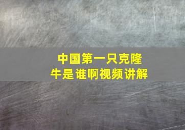 中国第一只克隆牛是谁啊视频讲解