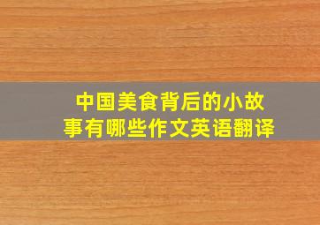 中国美食背后的小故事有哪些作文英语翻译