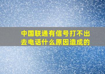 中国联通有信号打不出去电话什么原因造成的