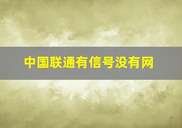 中国联通有信号没有网