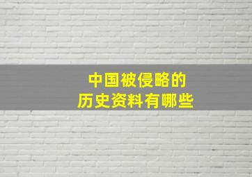 中国被侵略的历史资料有哪些