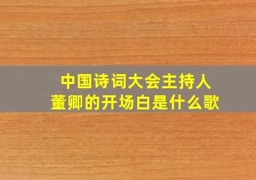 中国诗词大会主持人董卿的开场白是什么歌