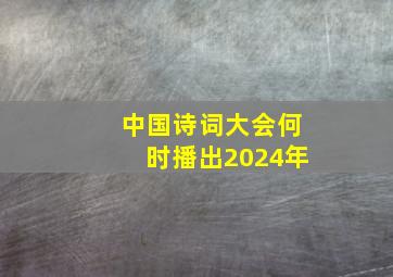 中国诗词大会何时播出2024年