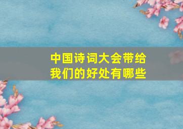 中国诗词大会带给我们的好处有哪些