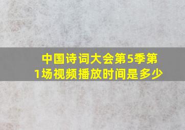 中国诗词大会第5季第1场视频播放时间是多少