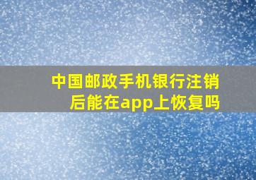 中国邮政手机银行注销后能在app上恢复吗