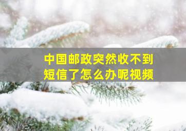 中国邮政突然收不到短信了怎么办呢视频