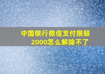 中国银行微信支付限额2000怎么解除不了