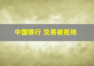 中国银行 交易被拒绝