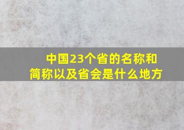 中国23个省的名称和简称以及省会是什么地方