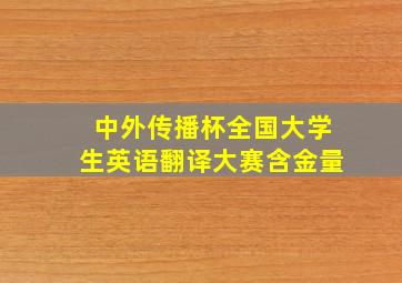 中外传播杯全国大学生英语翻译大赛含金量