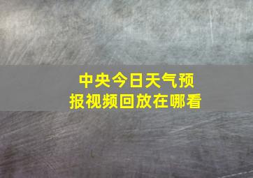 中央今日天气预报视频回放在哪看