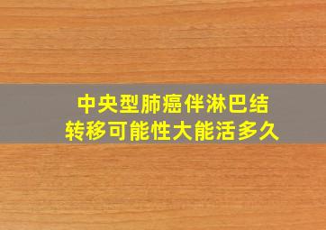 中央型肺癌伴淋巴结转移可能性大能活多久