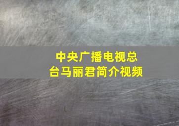 中央广播电视总台马丽君简介视频