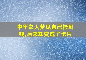 中年女人梦见自己捡到钱,后来却变成了卡片