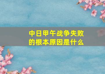 中日甲午战争失败的根本原因是什么