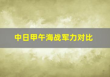 中日甲午海战军力对比