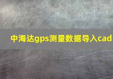 中海达gps测量数据导入cad