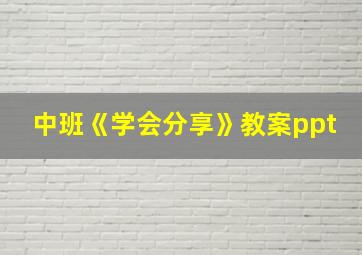 中班《学会分享》教案ppt