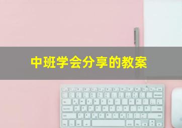 中班学会分享的教案