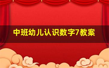 中班幼儿认识数字7教案