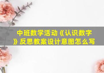 中班数学活动《认识数字》反思教案设计意图怎么写