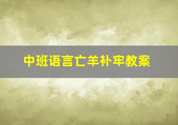 中班语言亡羊补牢教案