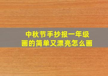 中秋节手抄报一年级画的简单又漂亮怎么画