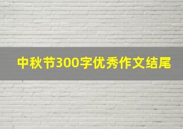 中秋节300字优秀作文结尾