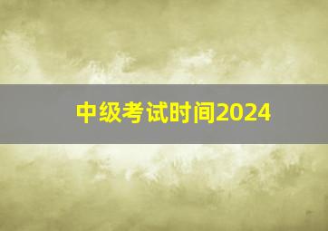 中级考试时间2024