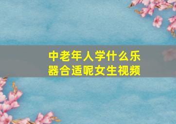 中老年人学什么乐器合适呢女生视频