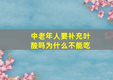 中老年人要补充叶酸吗为什么不能吃