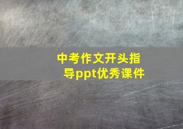 中考作文开头指导ppt优秀课件