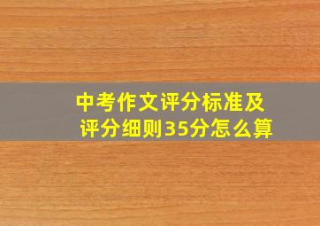 中考作文评分标准及评分细则35分怎么算