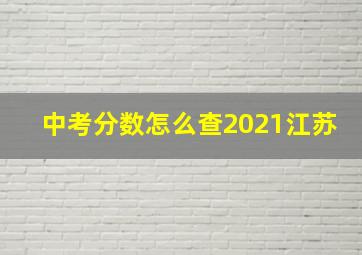 中考分数怎么查2021江苏