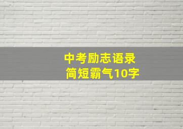 中考励志语录简短霸气10字