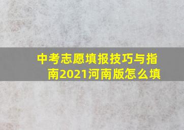 中考志愿填报技巧与指南2021河南版怎么填