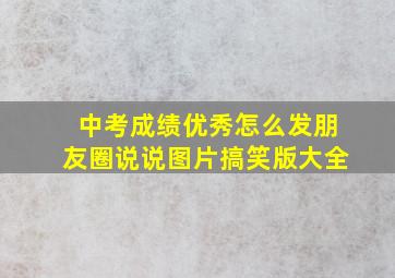 中考成绩优秀怎么发朋友圈说说图片搞笑版大全