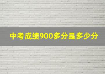 中考成绩900多分是多少分